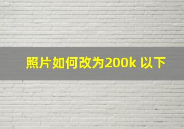 照片如何改为200k 以下